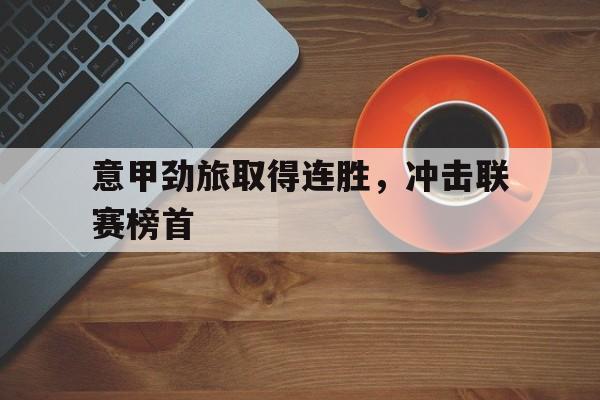 意甲劲旅取得连胜，冲击联赛榜首